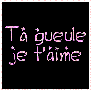 ta gueule bebe je t'aime f...d ?  j'ai envie de toi